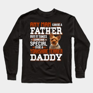 Any Man Can Be A Father But It Takes Someone Special To Be A Yorkshire Terrier Daddy Long Sleeve T-Shirt